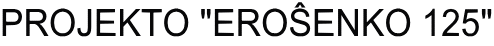 PROJEKTO "EROŜENKO 125" 
